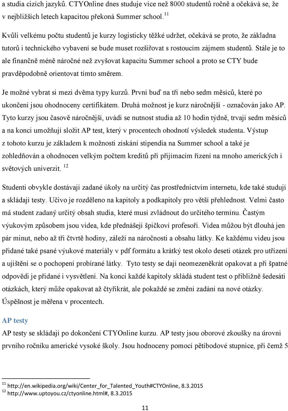 Stále je to ale finančně méně náročné než zvyšovat kapacitu Summer school a proto se CTY bude pravděpodobně orientovat tímto směrem. Je možné vybrat si mezi dvěma typy kurzů.