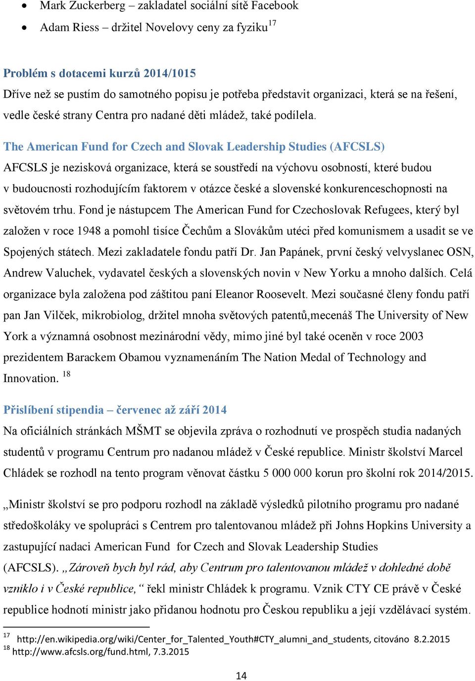 The American Fund for Czech and Slovak Leadership Studies (AFCSLS) AFCSLS je nezisková organizace, která se soustředí na výchovu osobností, které budou v budoucnosti rozhodujícím faktorem v otázce