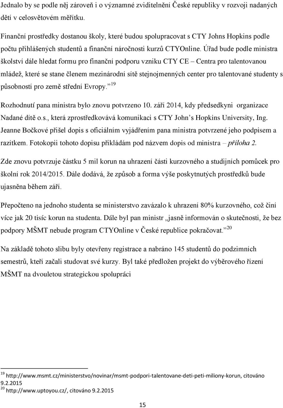 Úřad bude podle ministra školství dále hledat formu pro finanční podporu vzniku CTY CE Centra pro talentovanou mládež, které se stane členem mezinárodní sítě stejnojmenných center pro talentované