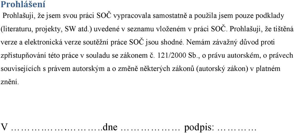 Prohlašuji, že tištěná verze a elektronická verze soutěžní práce SOČ jsou shodné.