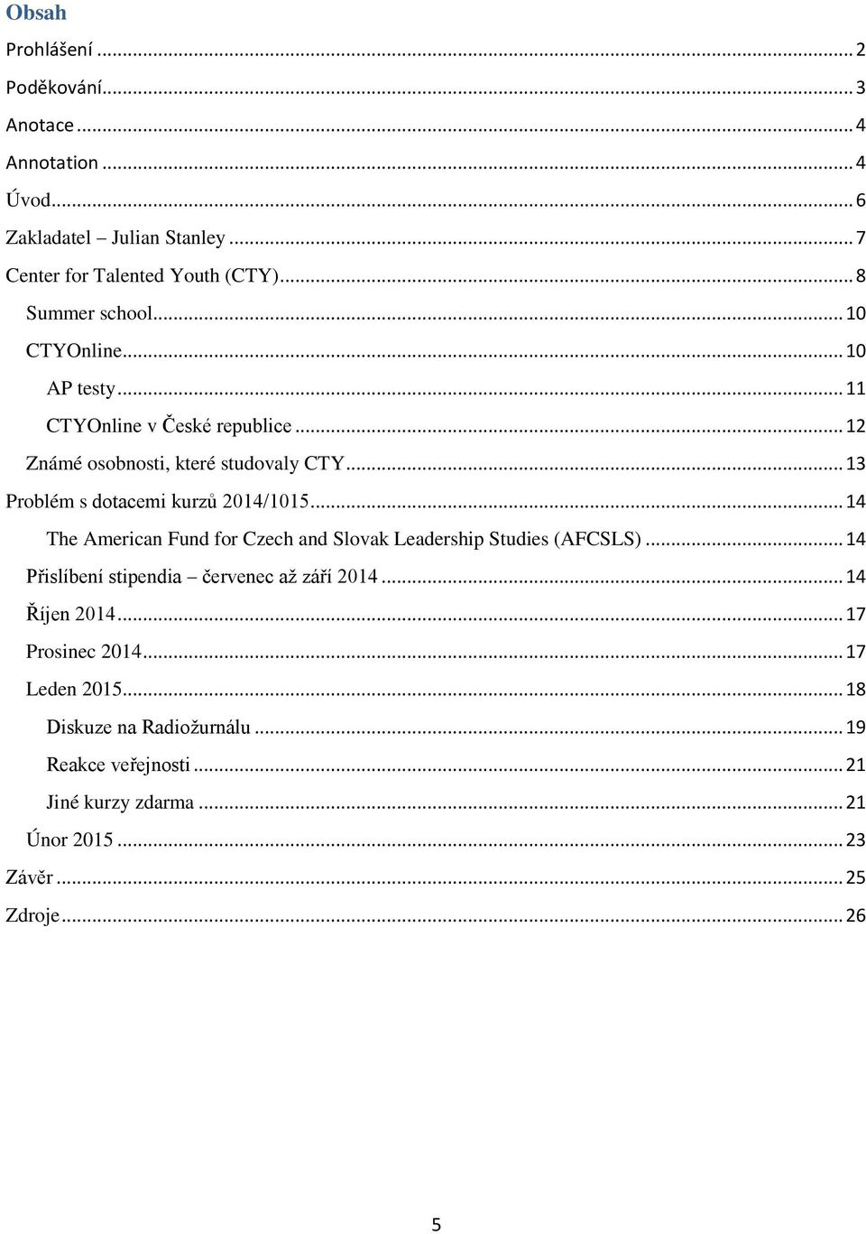 .. 13 Problém s dotacemi kurzů 2014/1015... 14 The American Fund for Czech and Slovak Leadership Studies (AFCSLS).