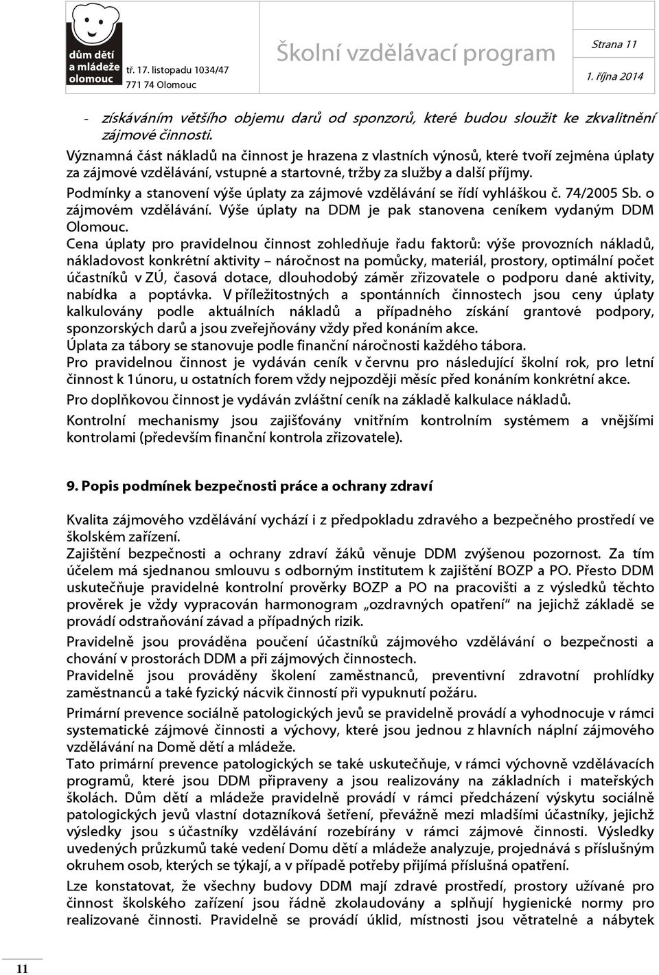 Podmínky a stanovení výše úplaty za zájmové vzdělávání se řídí vyhláškou č. 74/2005 Sb. o zájmovém vzdělávání. Výše úplaty na DDM je pak stanovena ceníkem vydaným DDM Olomouc.