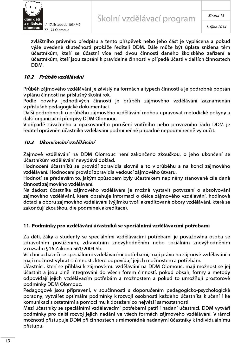 činnostech DDM. 10.2 Průběh vzdělávání Průběh zájmového vzdělávání je závislý na formách a typech činností a je podrobně popsán v plánu činnosti na příslušný školní rok.