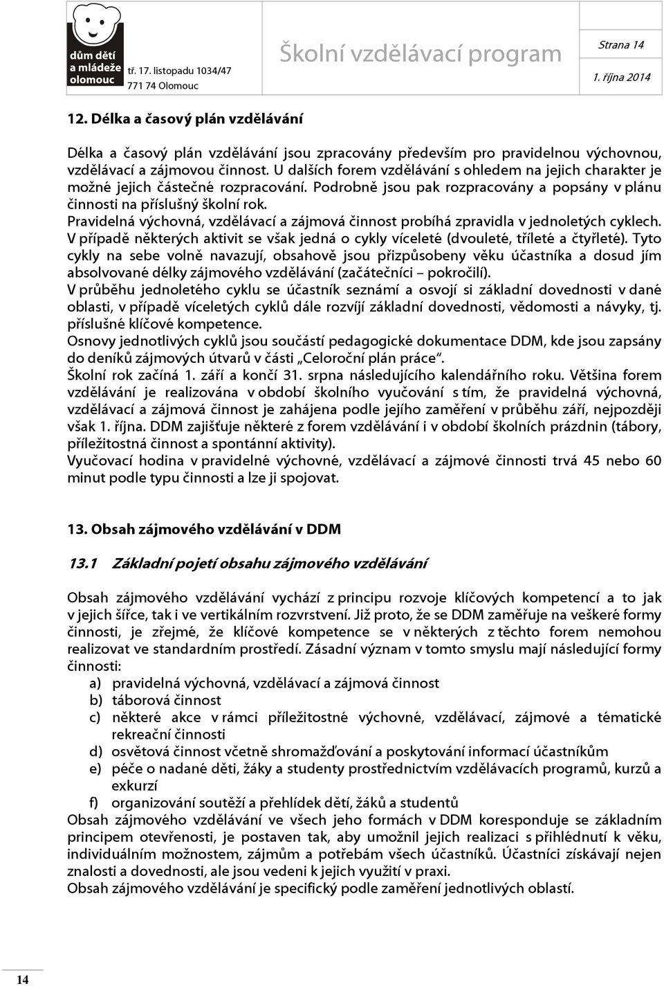 Pravidelná výchovná, vzdělávací a zájmová činnost probíhá zpravidla v jednoletých cyklech. V případě některých aktivit se však jedná o cykly víceleté (dvouleté, tříleté a čtyřleté).