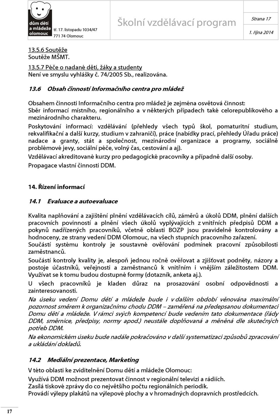 5.7 Péče o nadané děti, žáky a studenty Není ve smyslu vyhlášky č. 74/2005 Sb., realizována. 13.