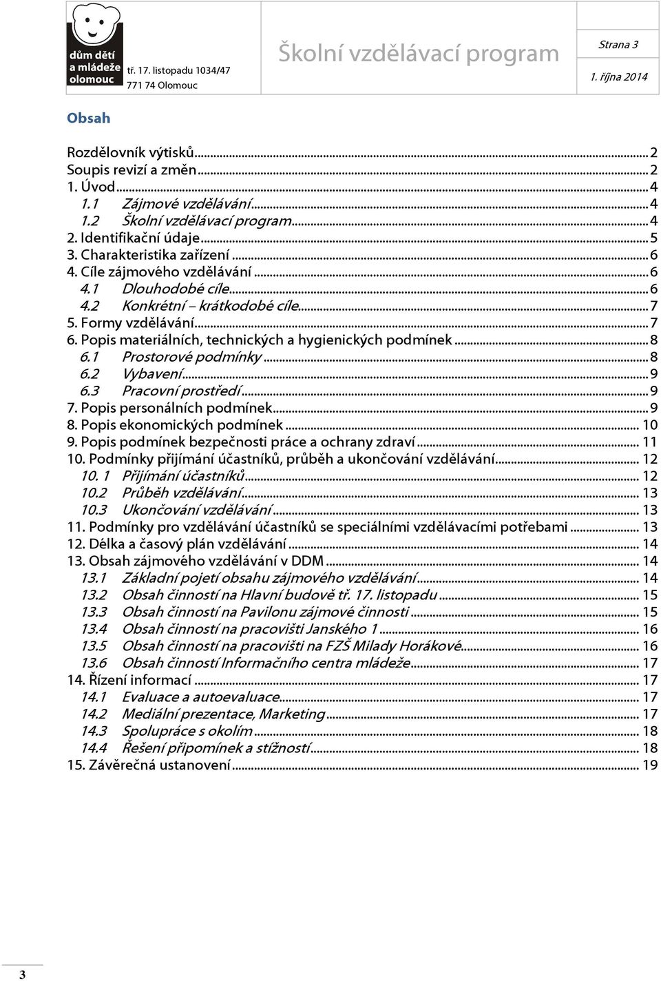 3 Pracovní prostředí...9 7. Popis personálních podmínek...9 8. Popis ekonomických podmínek...10 9. Popis podmínek bezpečnosti práce a ochrany zdraví...11 10.