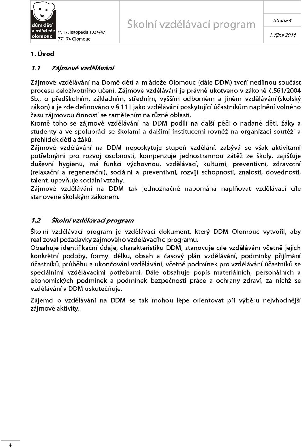 , o předškolním, základním, středním, vyšším odborném a jiném vzdělávání (školský zákon) a je zde definováno v 111 jako vzdělávání poskytující účastníkům naplnění volného času zájmovou činností se