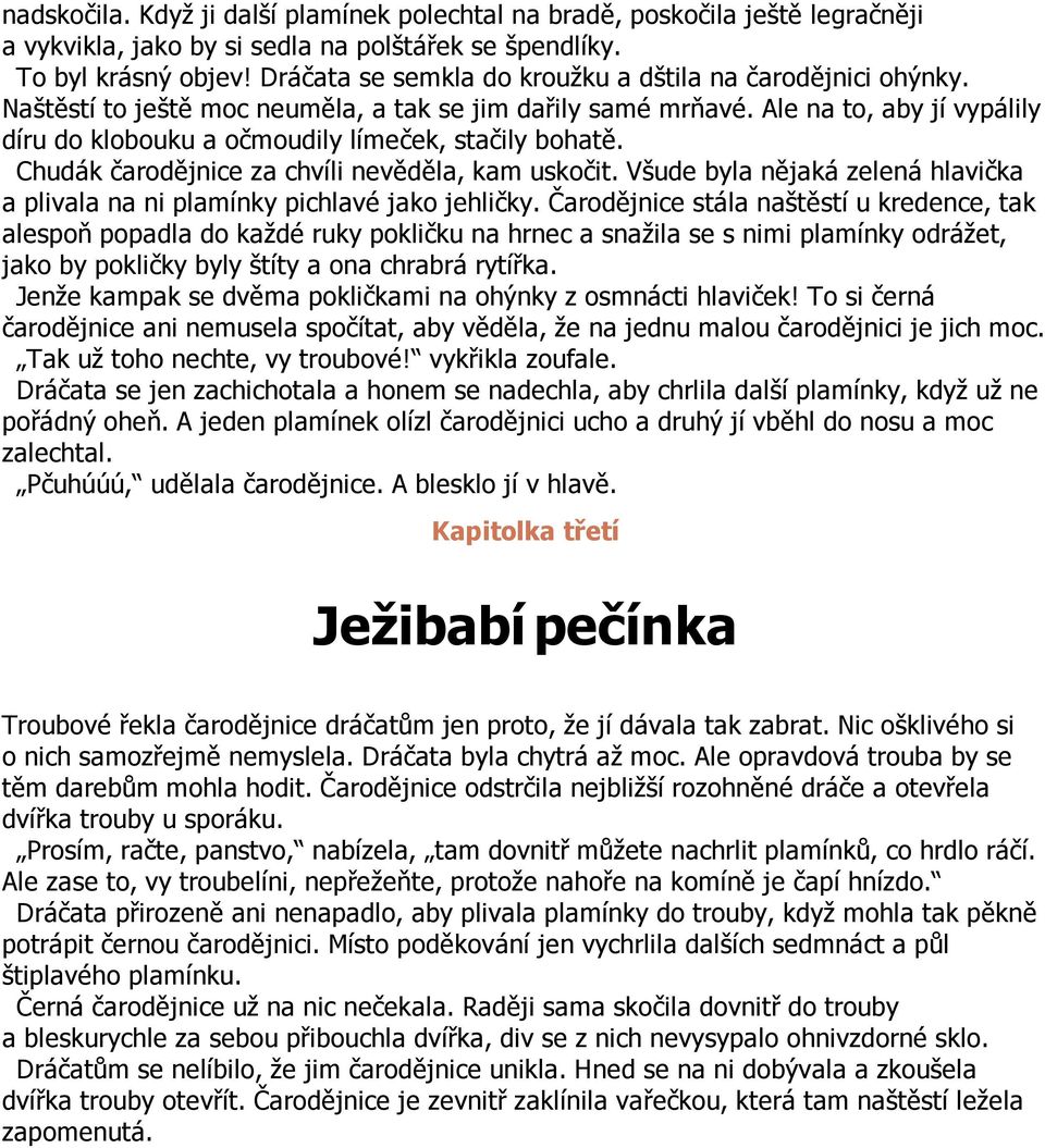 Ale na to, aby jí vypálily díru do klobouku a očmoudily límeček, stačily bohatě. Chudák čarodějnice za chvíli nevěděla, kam uskočit.