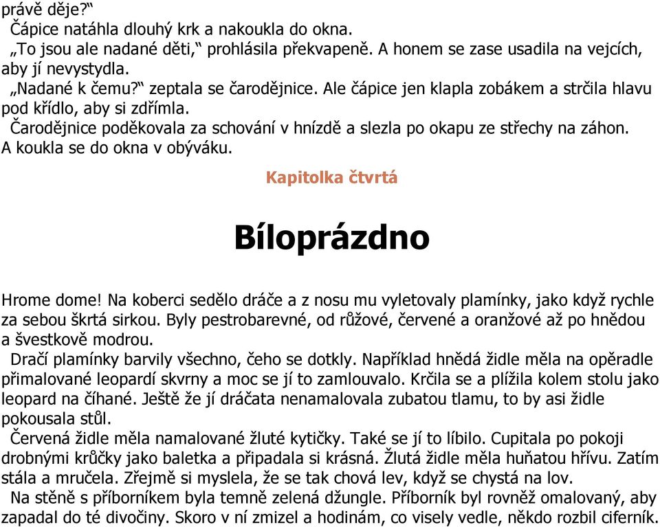 Kapitolka čtvrtá Bíloprázdno Hrome dome! Na koberci sedělo dráče a z nosu mu vyletovaly plamínky, jako když rychle za sebou škrtá sirkou.