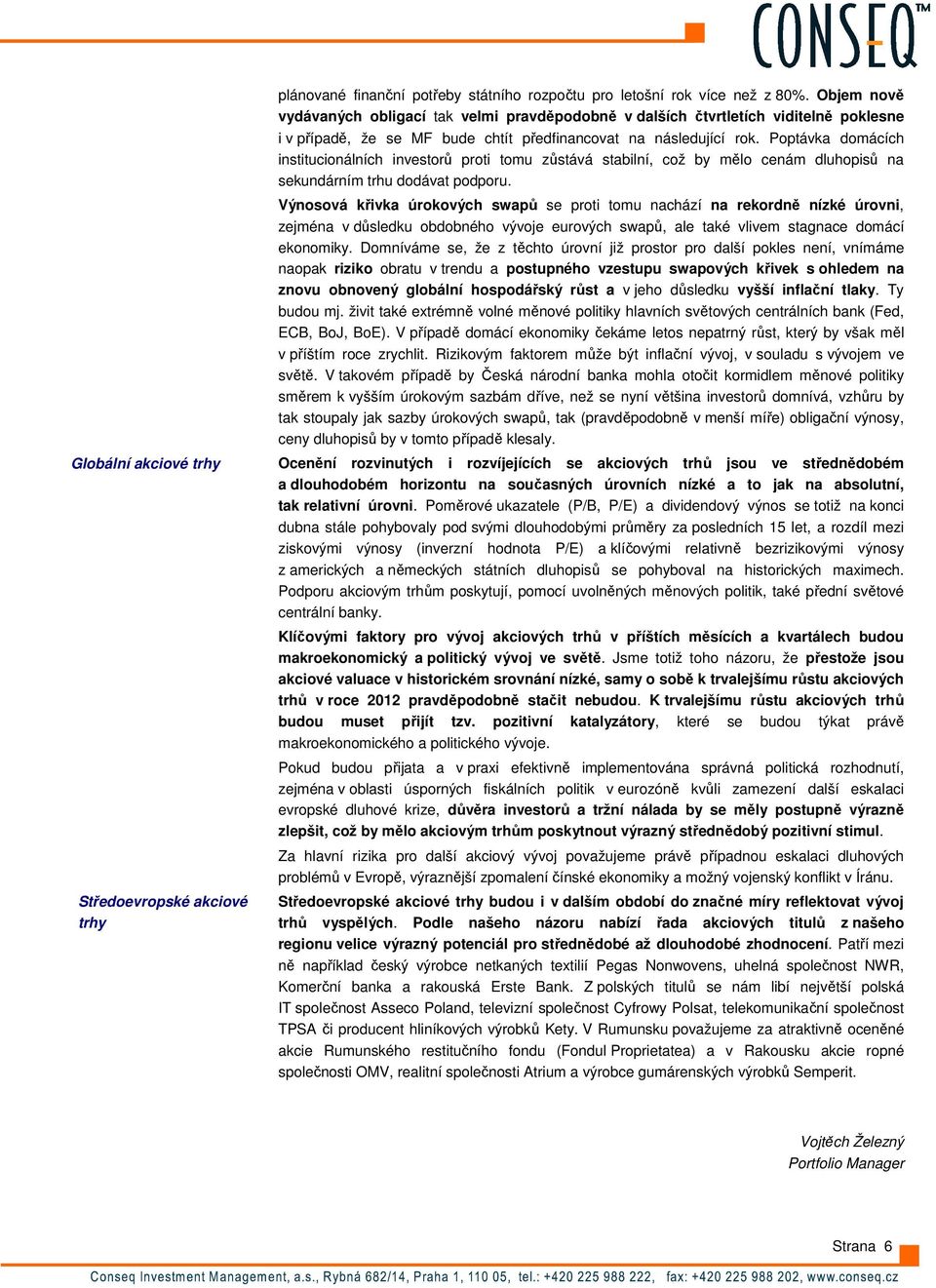 Poptávka domácích institucionálních investorů proti tomu zůstává stabilní, což by mělo cenám dluhopisů na sekundárním trhu dodávat podporu.