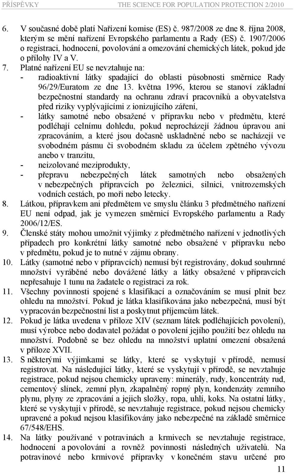 Platné nařízení EU se nevztahuje na: - radioaktivní látky spadající do oblasti působnosti směrnice Rady 96/29/Euratom ze dne 13.