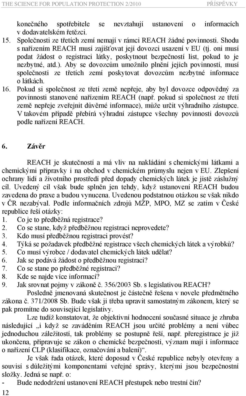 oni musí podat žádost o registraci látky, poskytnout bezpečností list, pokud to je nezbytné, atd.).