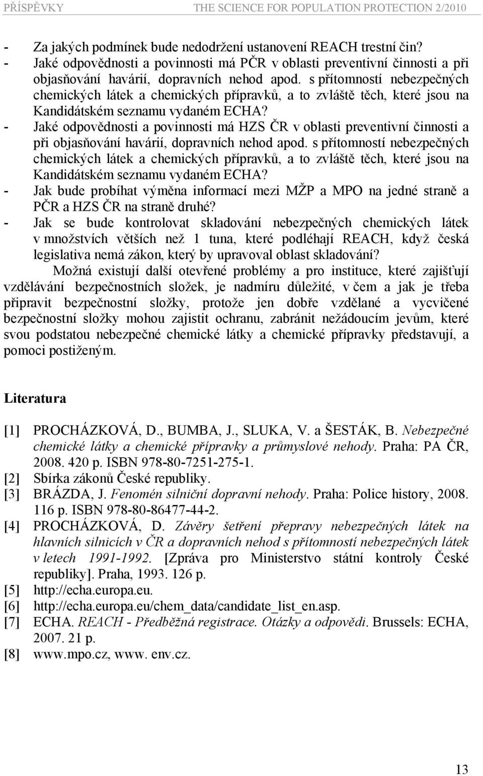 - Jaké odpovědnosti a povinnosti má HZS ČR v oblasti preventivní činnosti a při objasňování havárií, dopravních nehod apod.