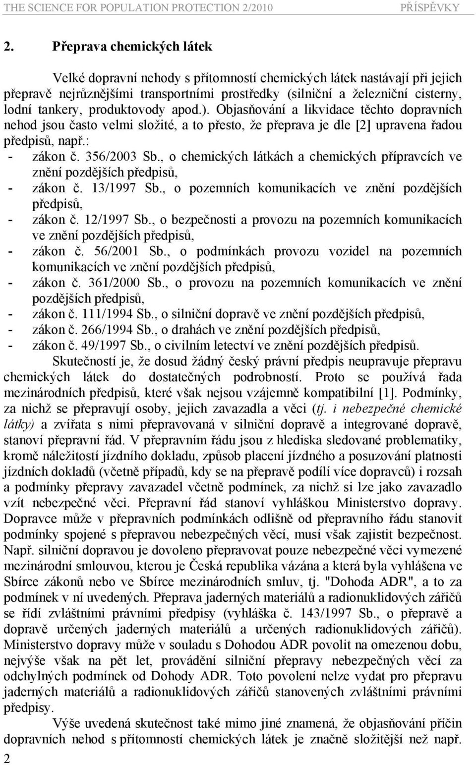 produktovody apod.). Objasňování a likvidace těchto dopravních nehod jsou často velmi složité, a to přesto, že přeprava je dle [2] upravena řadou předpisů, např.: - zákon č. 356/2003 Sb.