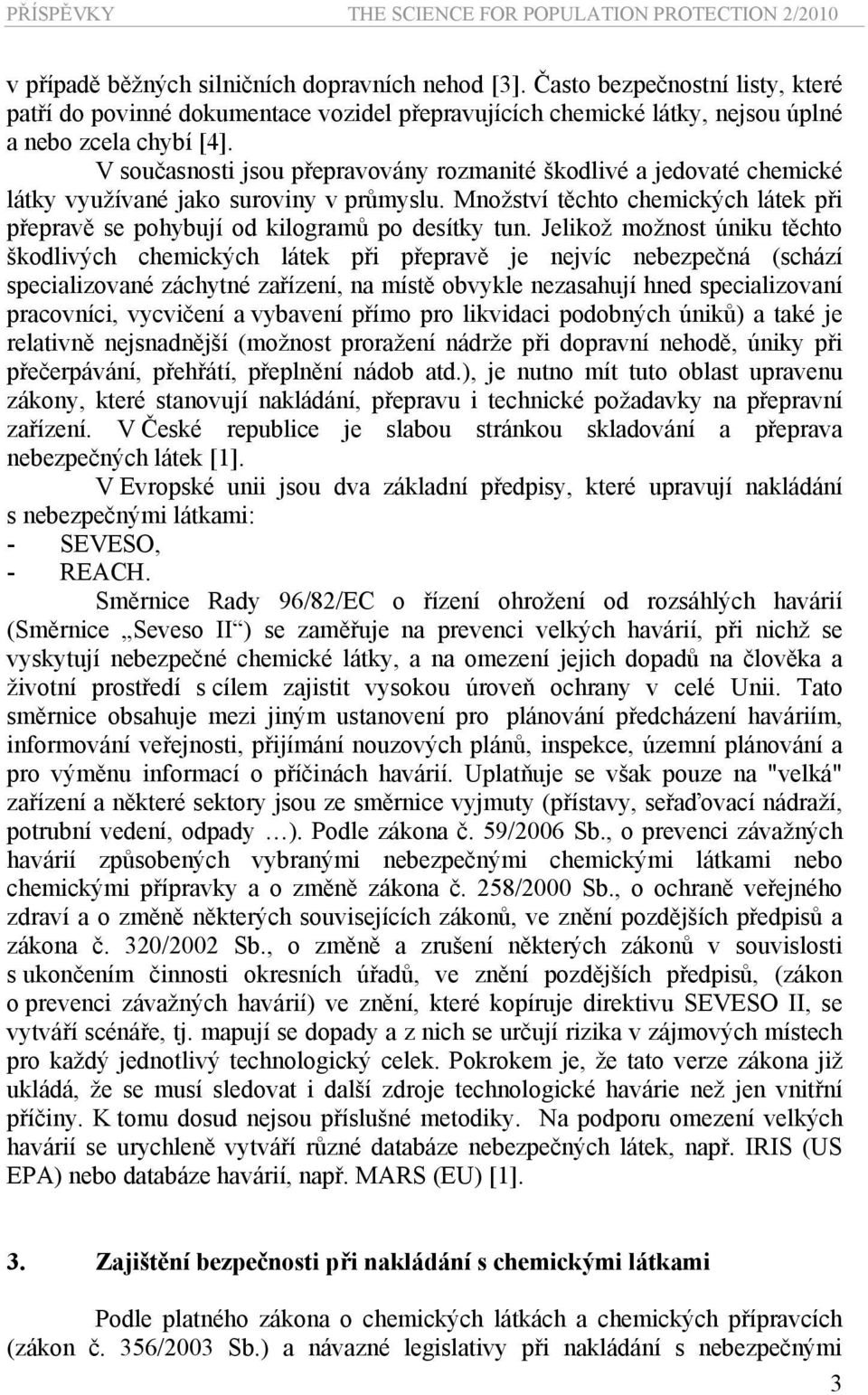 Jelikož možnost úniku těchto škodlivých chemických látek při přepravě je nejvíc nebezpečná (schází specializované záchytné zařízení, na místě obvykle nezasahují hned specializovaní pracovníci,