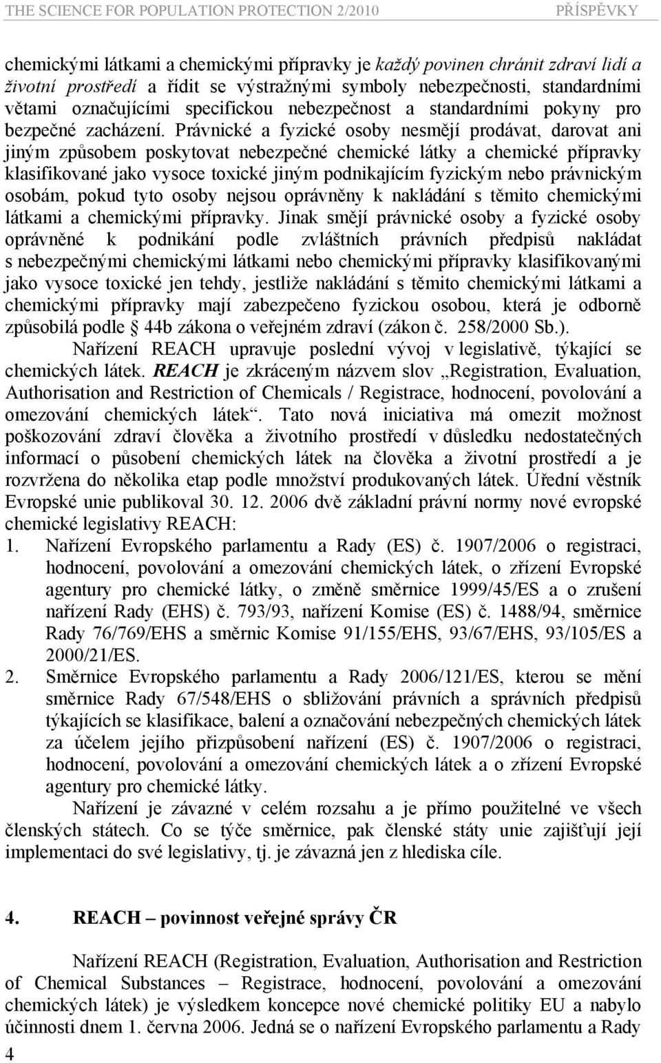 Právnické a fyzické osoby nesmějí prodávat, darovat ani jiným způsobem poskytovat nebezpečné chemické látky a chemické přípravky klasifikované jako vysoce toxické jiným podnikajícím fyzickým nebo