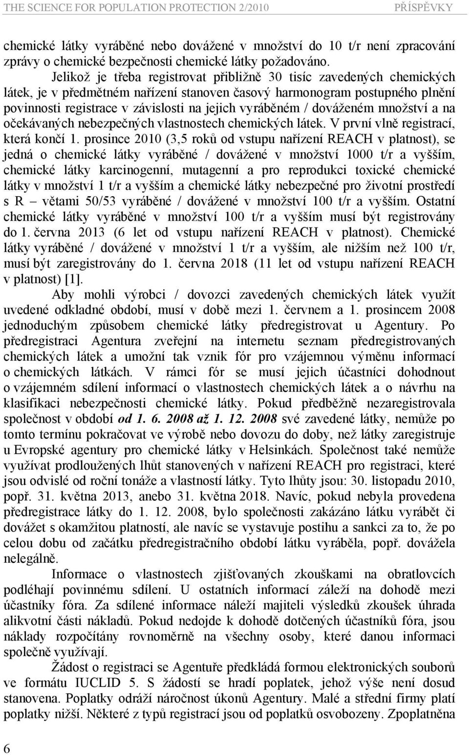 vyráběném / dováženém množství a na očekávaných nebezpečných vlastnostech chemických látek. V první vlně registrací, která končí 1.