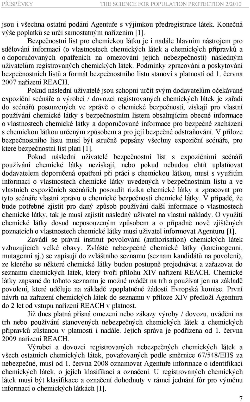 nebezpečnosti) následným uživatelům registrovaných chemických látek. Podmínky zpracování a poskytování bezpečnostních listů a formát bezpečnostního listu stanoví s platností od 1.