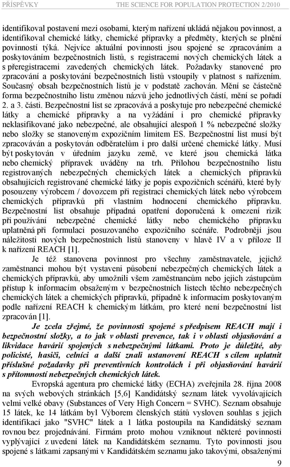 Požadavky stanovené pro zpracování a poskytování bezpečnostních listů vstoupily v platnost s nařízením. Současný obsah bezpečnostních listů je v podstatě zachován.