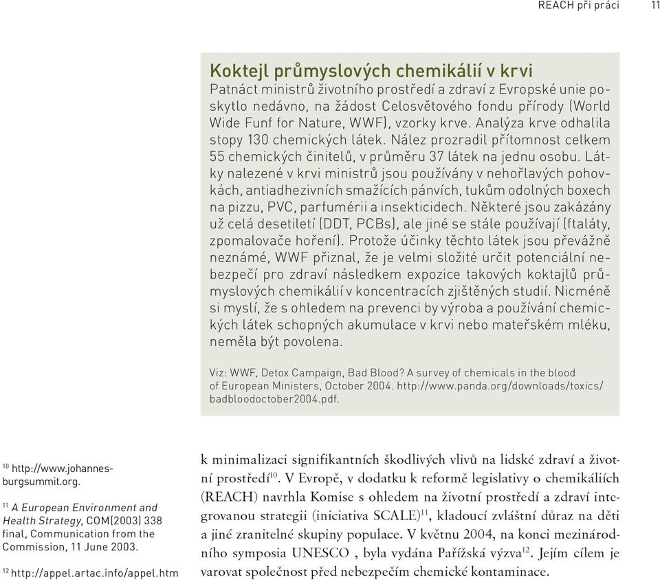 Látky nalezené v krvi ministrů jsou používány v nehořlavých pohovkách, antiadhezivních smažících pánvích, tukům odolných boxech na pizzu, PVC, parfumérii a insekticidech.