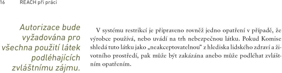 V systému restrikcí je připraveno rovněž jedno opatření v případě, že výrobce používá, nebo uvádí