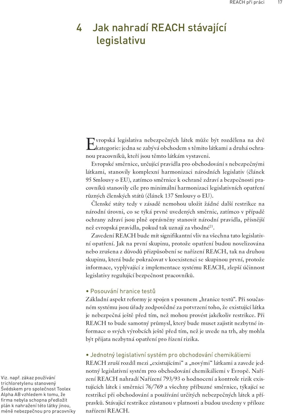 Evropské směrnice, určující pravidla pro obchodování s nebezpečnými látkami, stanovily komplexní harmonizaci národních legislativ (článek 95 Smlouvy o EU), zatímco směrnice k ochraně zdraví a