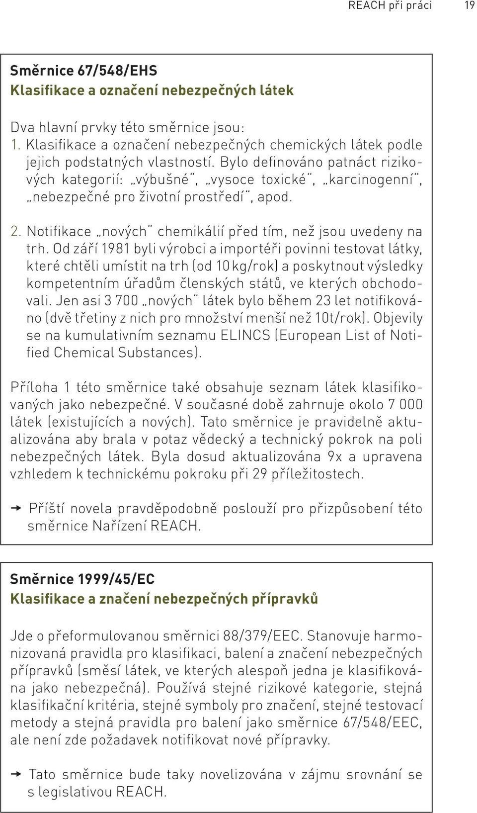 Bylo definováno patnáct rizikových kategorií: výbušné, vysoce toxické, karcinogenní, nebezpečné pro životní prostředí, apod. 2. Notifikace nových chemikálií před tím, než jsou uvedeny na trh.