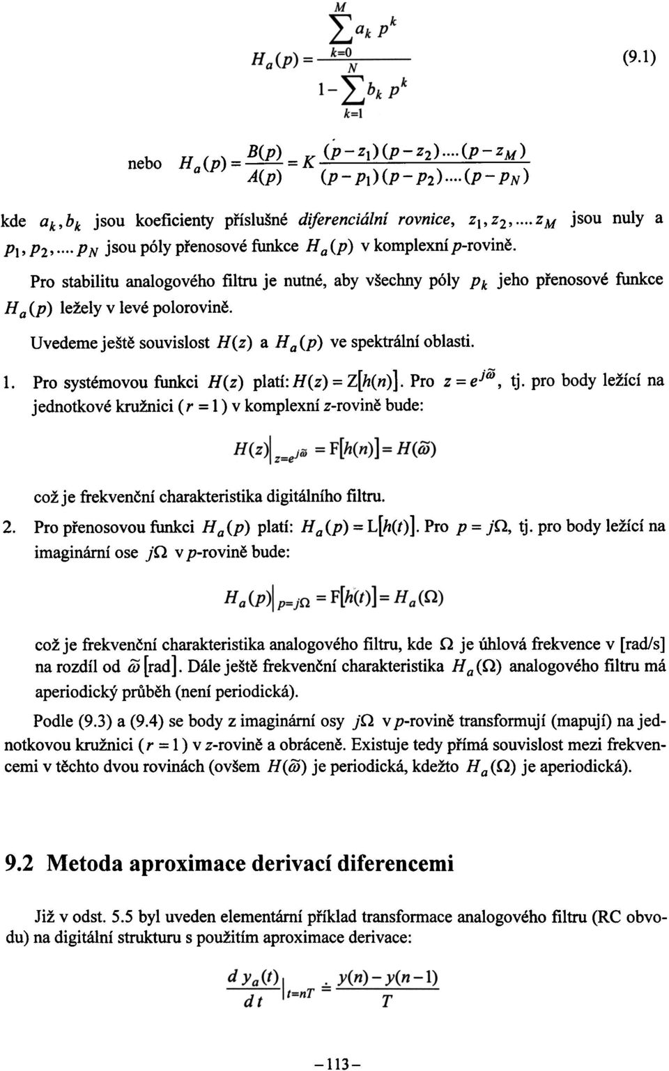 Z M jsou nuly a Pro stabilitu analogového filtru je nutné, aby všechny póly Pk jeho pøenosové funkce Ha (p) ležely v levé polorovinì. Uvedeme ještì souvislost H(z) a Ha(P) ve spektrální oblasti. 1.