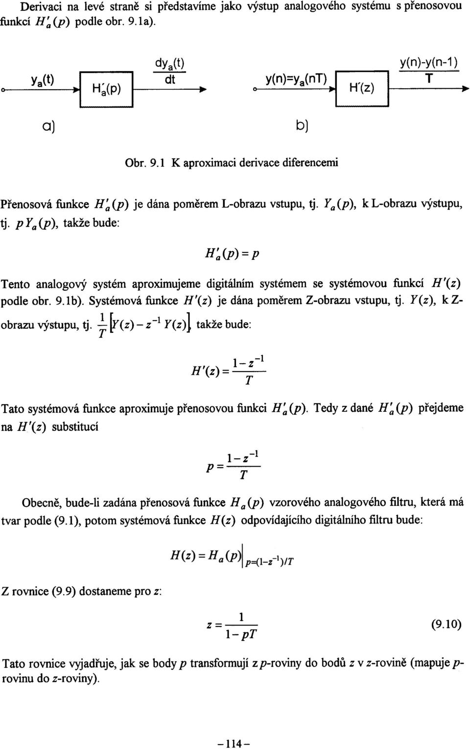 pya(p), takže bude: H~(P) = p Tento analogový systém aproximujeme digitálním systémem se systémovou funkcí H'(z) podle obr. 9.1b). Systémová funkce H'(z) je dána pomìrem Z-obrazu vstupu, tj.