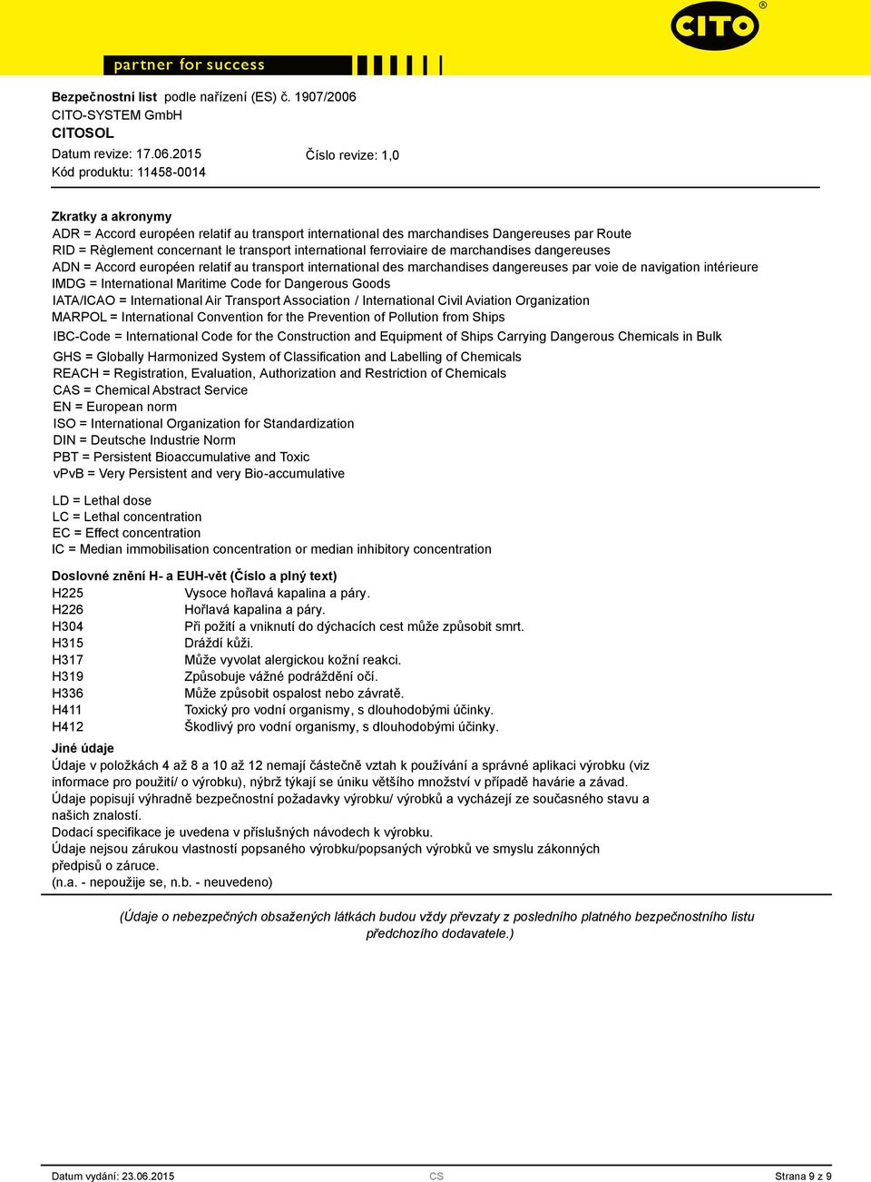 International Air Transport Association / International Civil Aviation Organization MARPOL = International Convention for the Prevention of Pollution from Ships IBC-Code = International Code for the