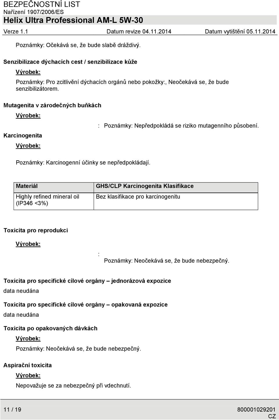 Materiál Highly refined mineral oil (IP346 <3%) GHS/CLP Karcinogenita Klasifikace Bez klasifikace pro karcinogenitu Toxicita pro reprodukci : Poznámky: Neočekává se, že bude nebezpečný.