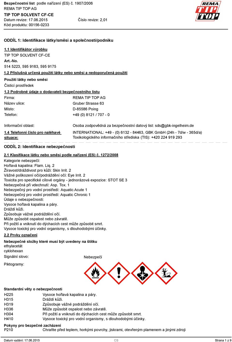 Podrobné údaje o dodavateli bezpečnostního listu Firma: Název ulice: Gruber Strasse 6 Místo: D-85586 Poing Telefon: +49 (0) 8121 / 707-0 Informační oblast: 1.