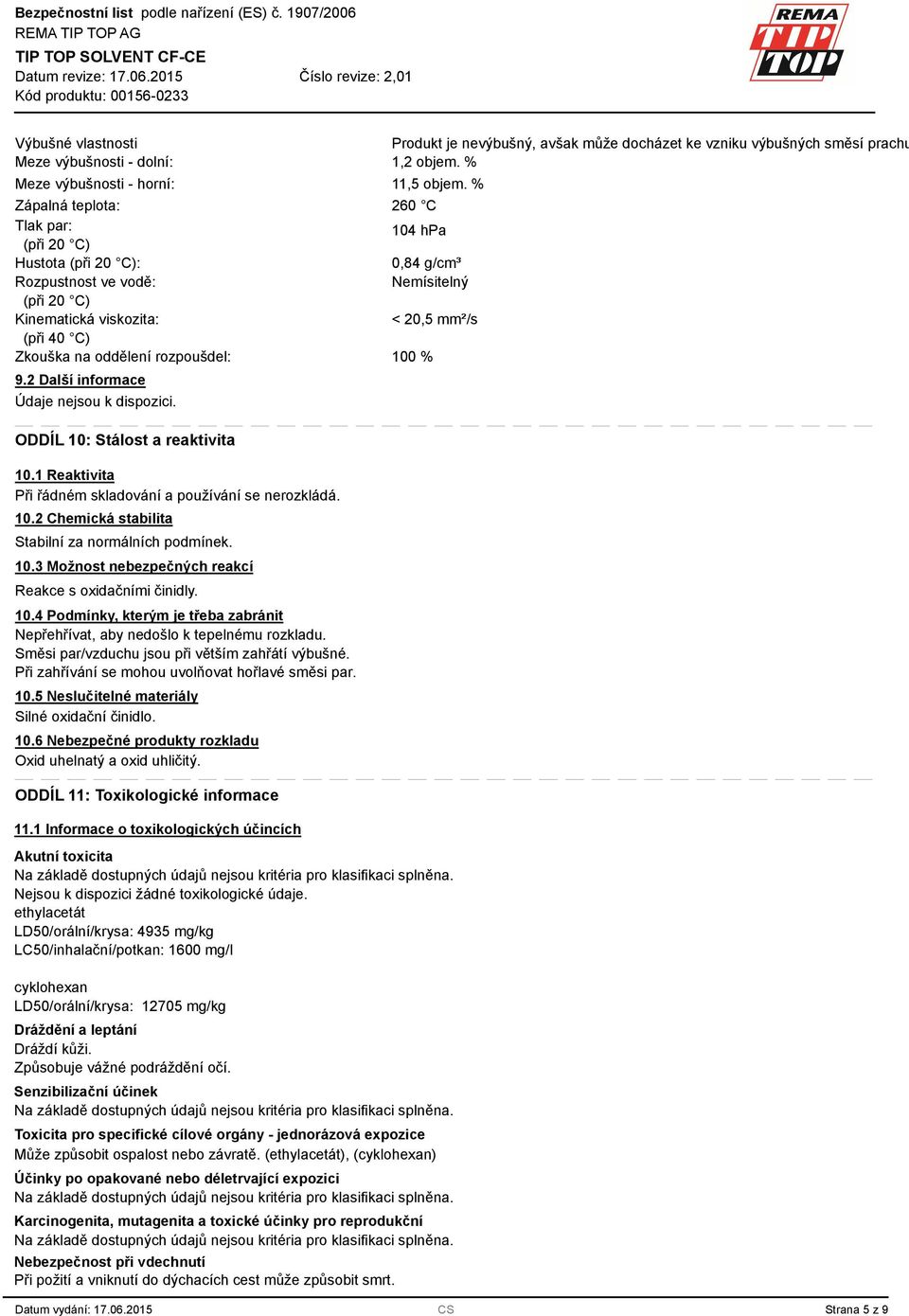 rozpoušdel: 100 % 9.2 Další informace Údaje nejsou k dispozici. ODDÍL 10: Stálost a reaktivita 10.1 Reaktivita Při řádném skladování a používání se nerozkládá. 10.2 Chemická stabilita Stabilní za normálních podmínek.