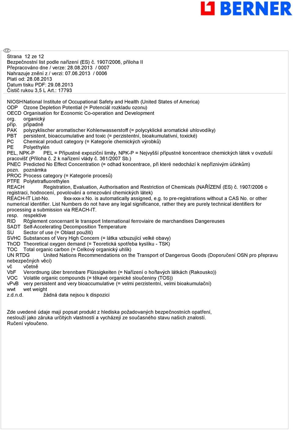 případně PAK polyzyklischer aromatischer Kohlenwasserstoff (= polycyklické aromatické uhlovodíky) PBT persistent, bioaccumulative and toxic (= perzistentní, bioakumulativní, toxické) PC Chemical