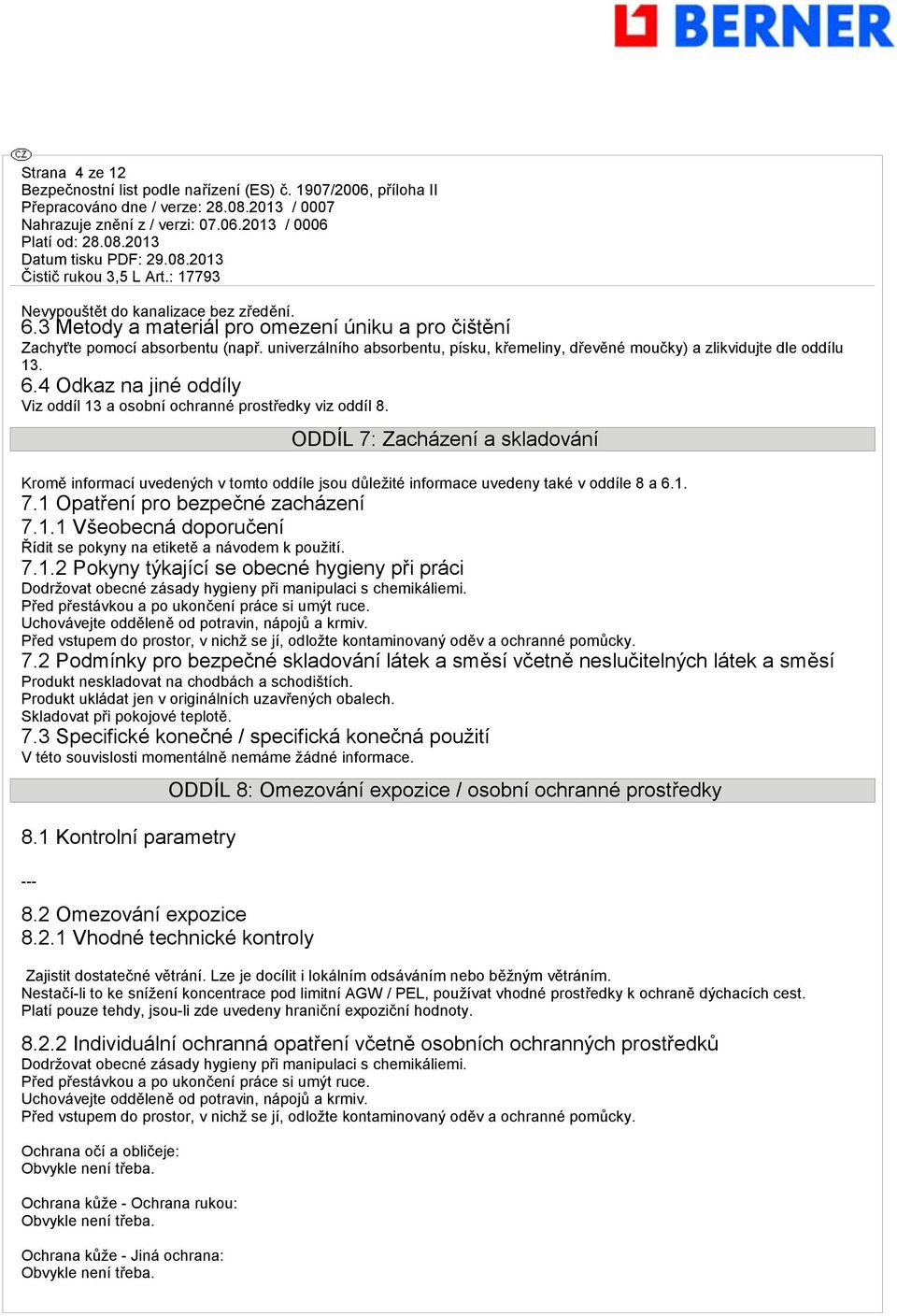 ODDÍL 7: Zacházení a skladování Kromě informací uvedených v tomto oddíle jsou důležité informace uvedeny také v oddíle 8 a 6.1. 7.1 Opatření pro bezpečné zacházení 7.1.1 Všeobecná doporučení Řídit se pokyny na etiketě a návodem k použití.