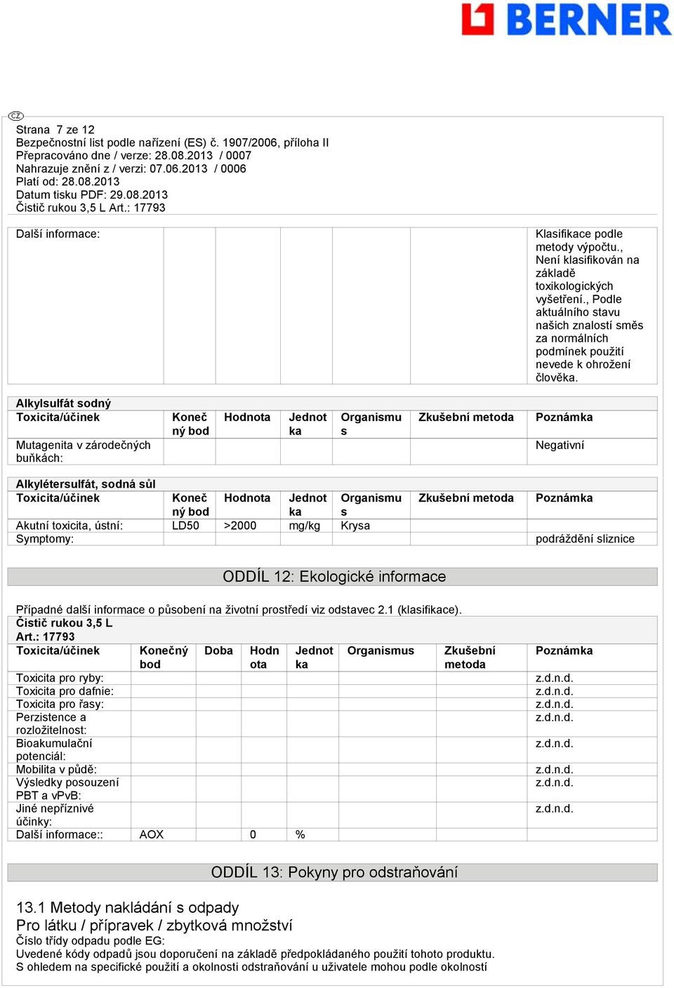 Alkylsulfát sodný Toxicita/účinek Mutagenita v zárodečných buňkách: Koneč ný bod Hodnota Jednot ka Organismu s Zkušební metoda Poznámka Negativní Alkylétersulfát, sodná sůl Toxicita/účinek Koneč ný