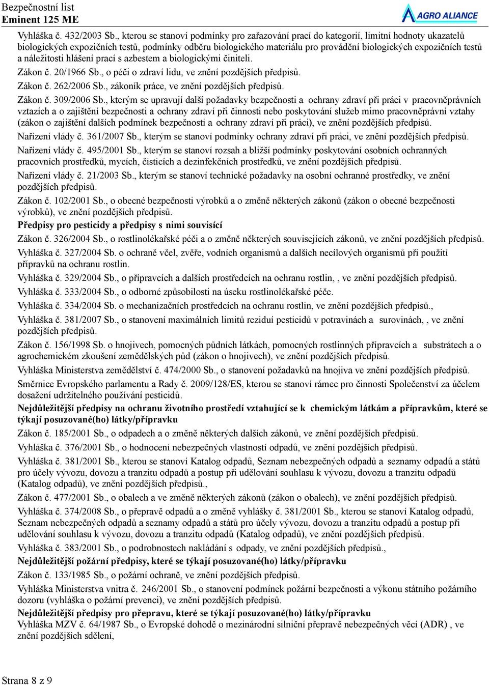 testů a náležitosti hlášení prací s azbestem a biologickými činiteli. Zákon č. 20/1966 Sb., o péči o zdraví lidu, ve znění pozdějších předpisů. Zákon č. 262/2006 Sb.