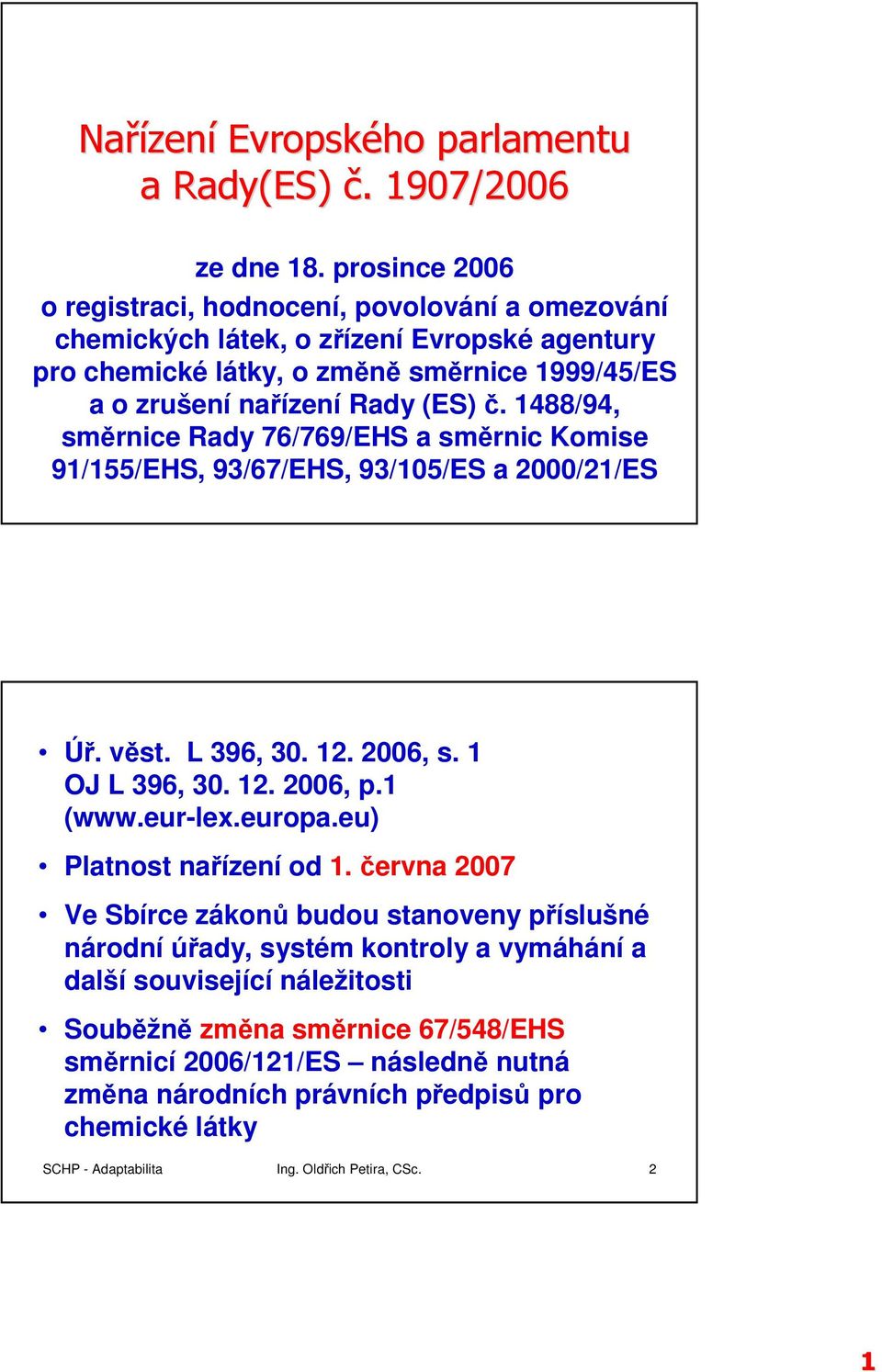 1488/94, směrnice Rady 76/769/EHS a směrnic Komise 91/155/EHS, 93/67/EHS, 93/105/ES a 2000/21/ES Úř. věst. L 396, 30. 12. 2006, s. 1 OJ L 396, 30. 12. 2006, p.1 (www.eur-lex.europa.