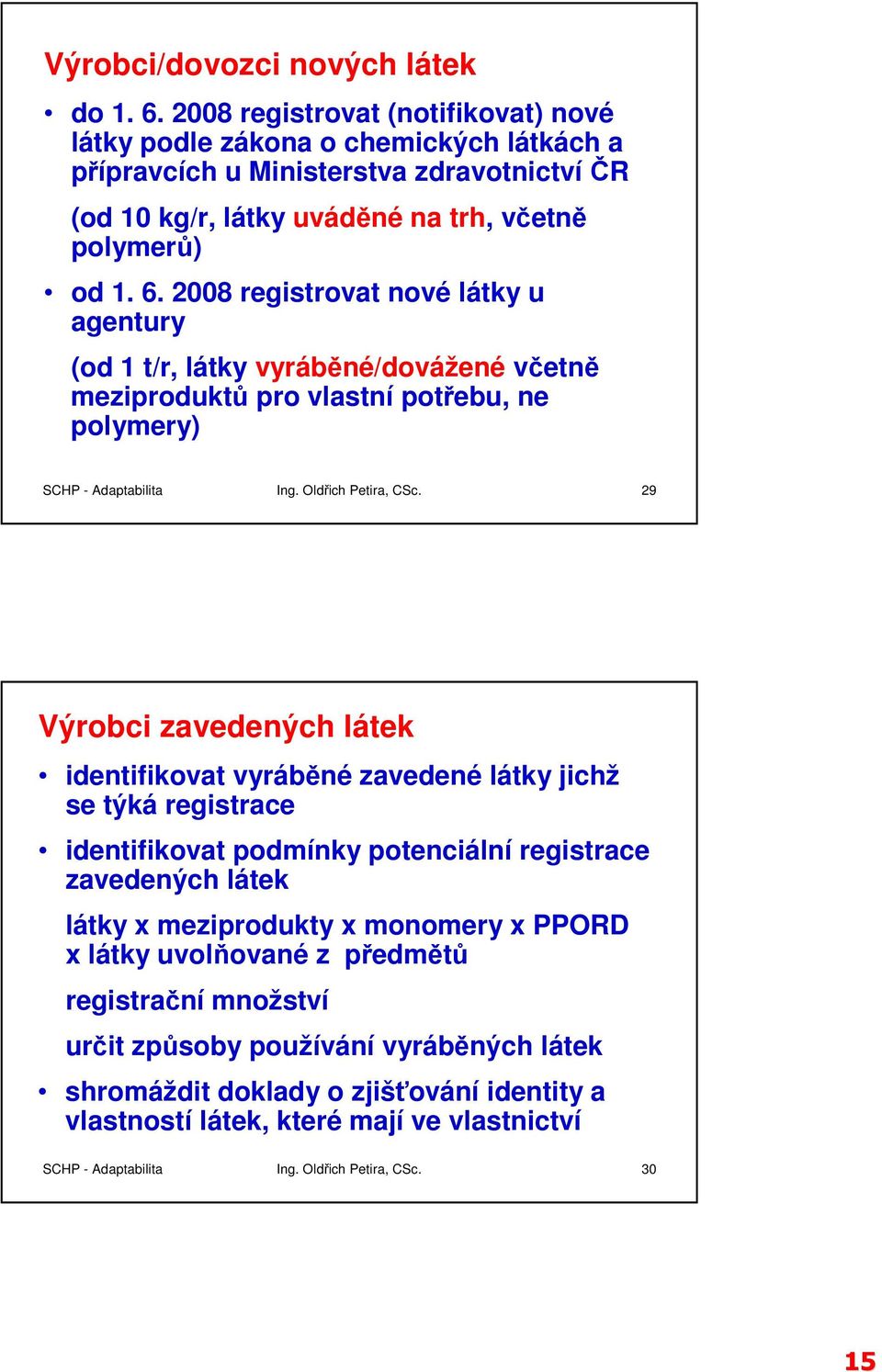 2008 registrovat nové látky u agentury (od 1 t/r, látky vyráběné/dovážené včetně meziproduktů pro vlastní potřebu, ne polymery) SCHP - Adaptabilita Ing. Oldřich Petira, CSc.
