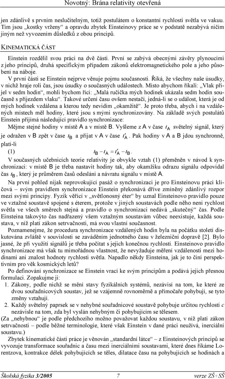 Prní se zabýá obenými záěry plynouími z jeho prinipů, druhá speifikým případem zákonů elektromagnetikého pole a jeho působení na náboje. V prní části se Einstein nejpre ěnuje pojmu současnosti.