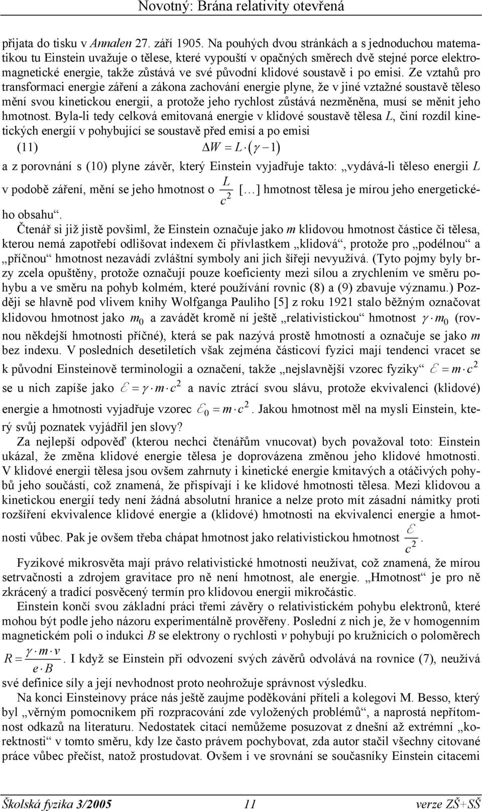 Ze ztahů pro transformai energie záření a zákona zahoání energie plyne, že jiné ztažné soustaě těleso mění sou kinetikou energii, a protože jeho ryhlost zůstáá nezměněna, musí se měnit jeho hmotnost.