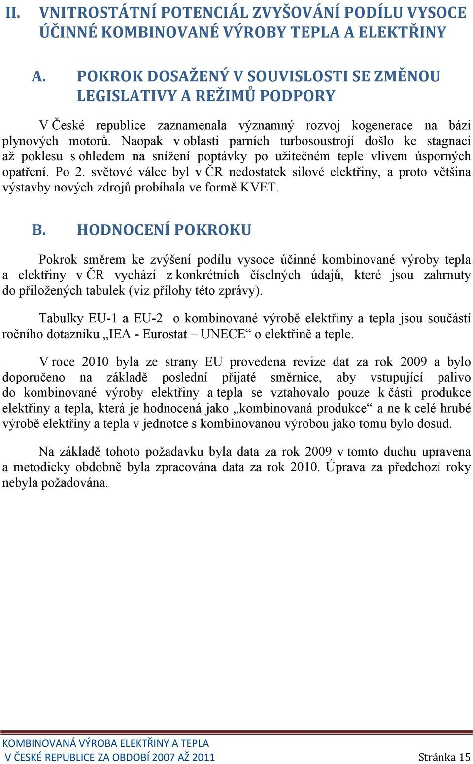 Naopak v oblasti parních turbosoustrojí došlo ke stagnaci až poklesu s ohledem na snížení poptávky po užitečném teple vlivem úsporných opatření. Po 2.