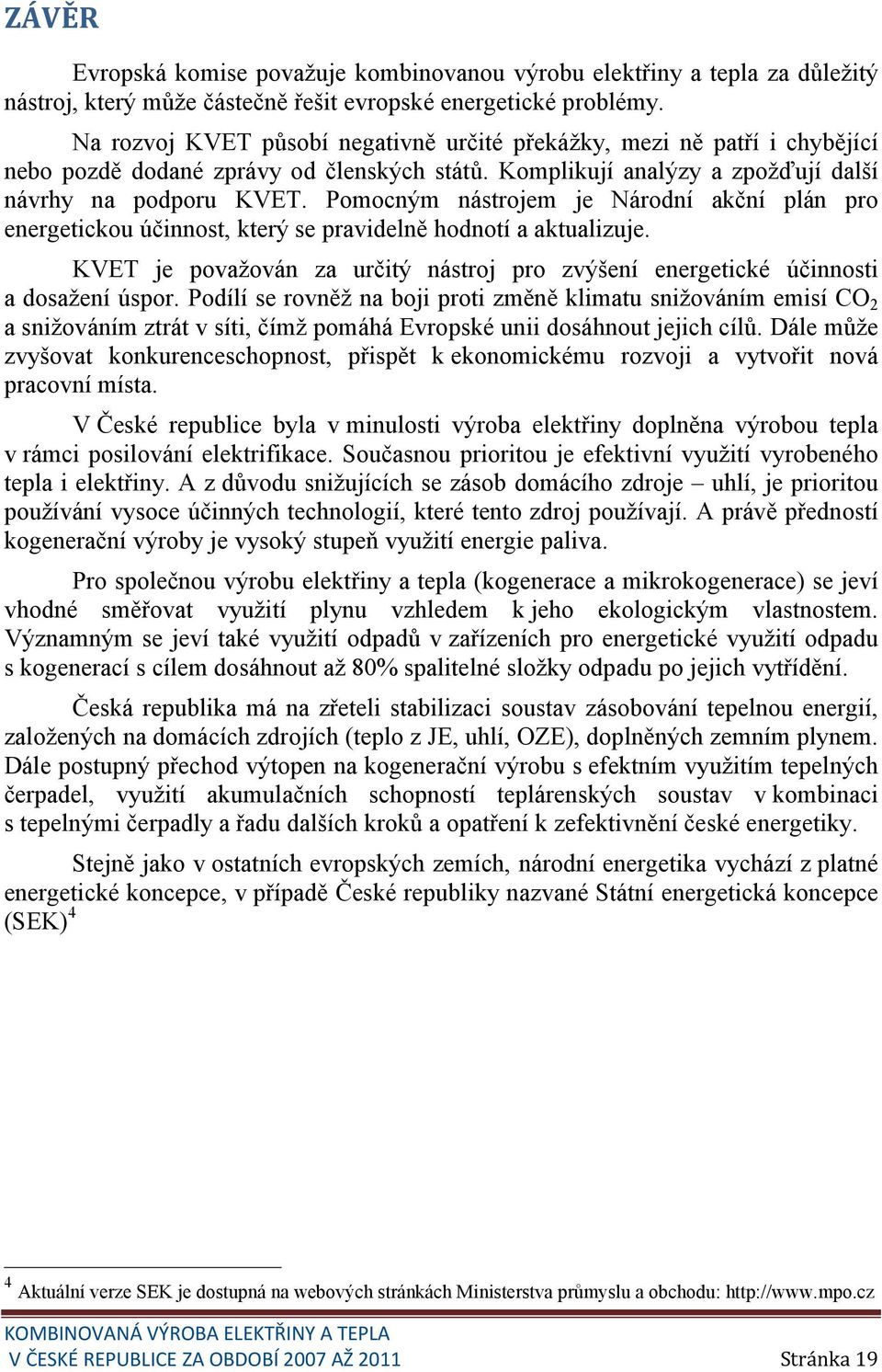 Pomocným nástrojem je Národní akční plán pro energetickou účinnost, který se pravidelně hodnotí a aktualizuje. KVET je považován za určitý nástroj pro zvýšení energetické účinnosti a dosažení úspor.