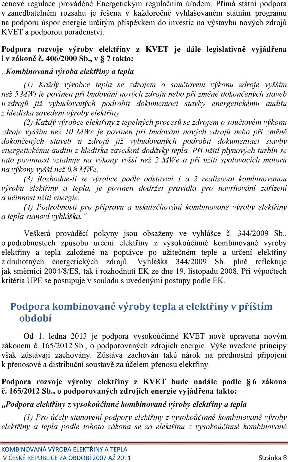 poradenství. Podpora rozvoje výroby z KVET je dále legislativně vyjádřena i v zákoně č. 406/2000 Sb.