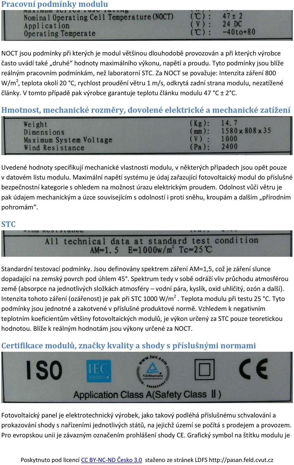 Za NOCT se považuje: Intenzita záření 800 W/m 2, teplota okolí 20 C, rychlost proudění větru 1 m/s, odkrytá zadní strana modulu, nezatížené články.