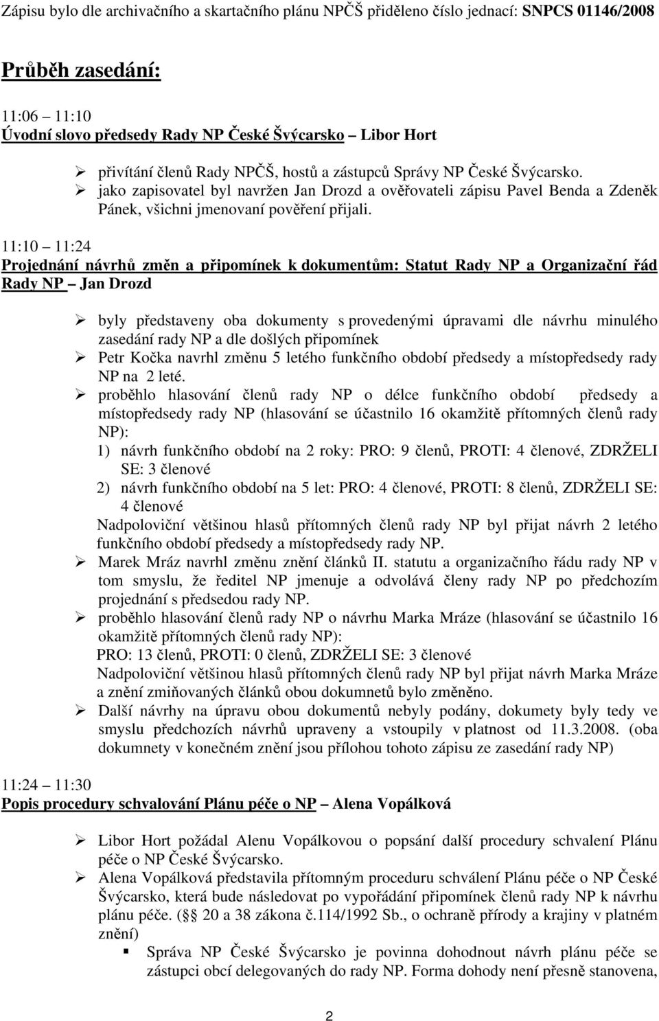 11:10 11:24 Projednání návrhů změn a připomínek k dokumentům: Statut Rady NP a Organizační řád Rady NP Jan Drozd byly představeny oba dokumenty s provedenými úpravami dle návrhu minulého zasedání