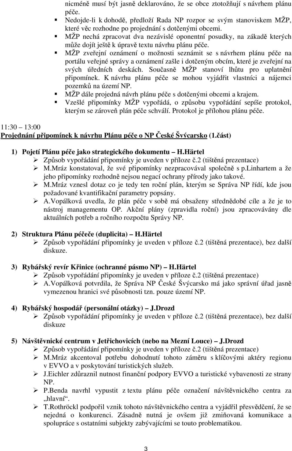 MŽP nechá zpracovat dva nezávislé oponentní posudky, na zákadě kterých může dojít ještě k úpravě textu návrhu plánu péče.