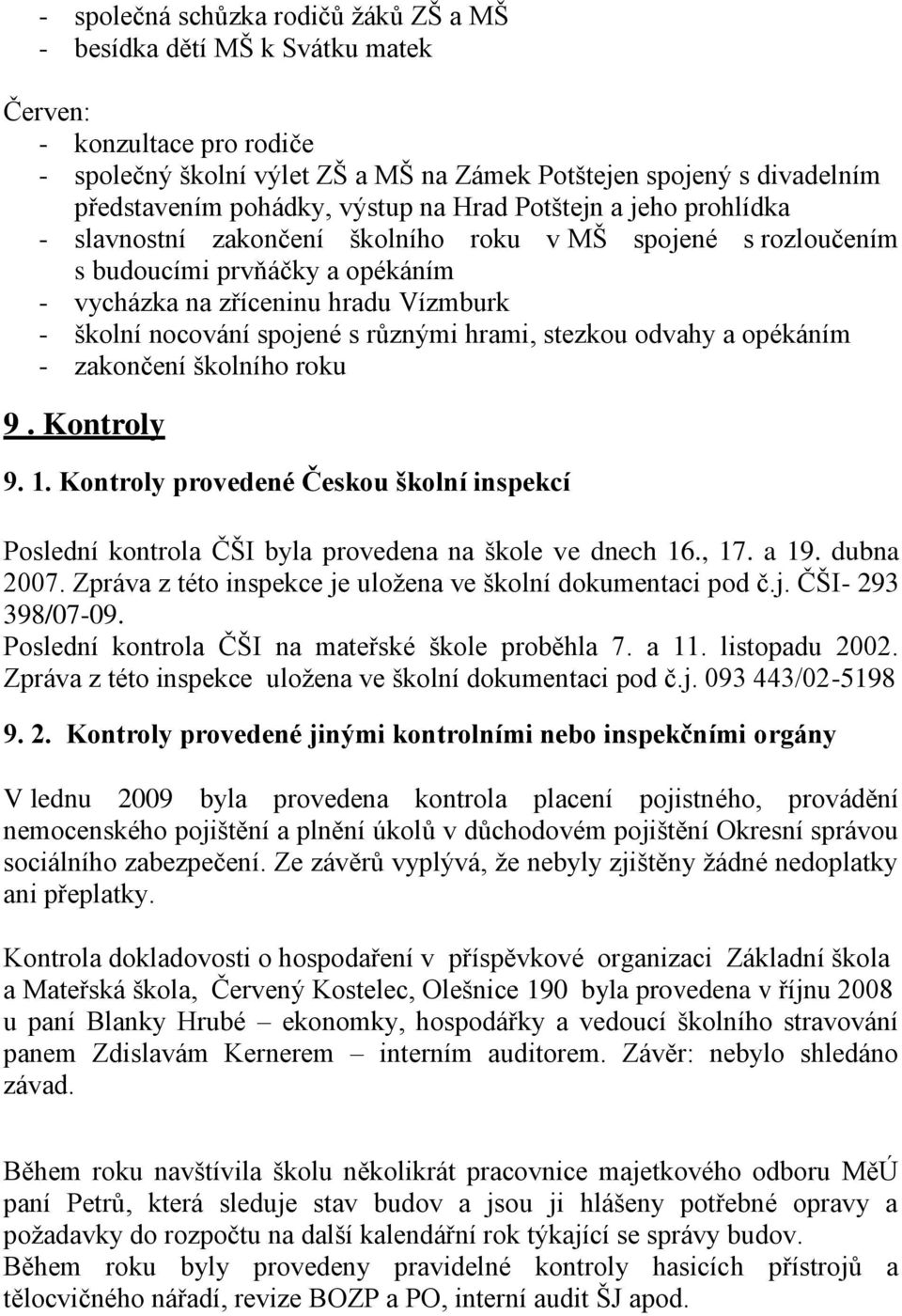 stezkou odvahy a opékáním - zakončení školního roku 9. Kontroly 9. 1. Kontroly provedené Českou školní inspekcí Poslední kontrola ČŠI byla provedena na škole ve dnech 16., 17. a 19. dubna 2007.