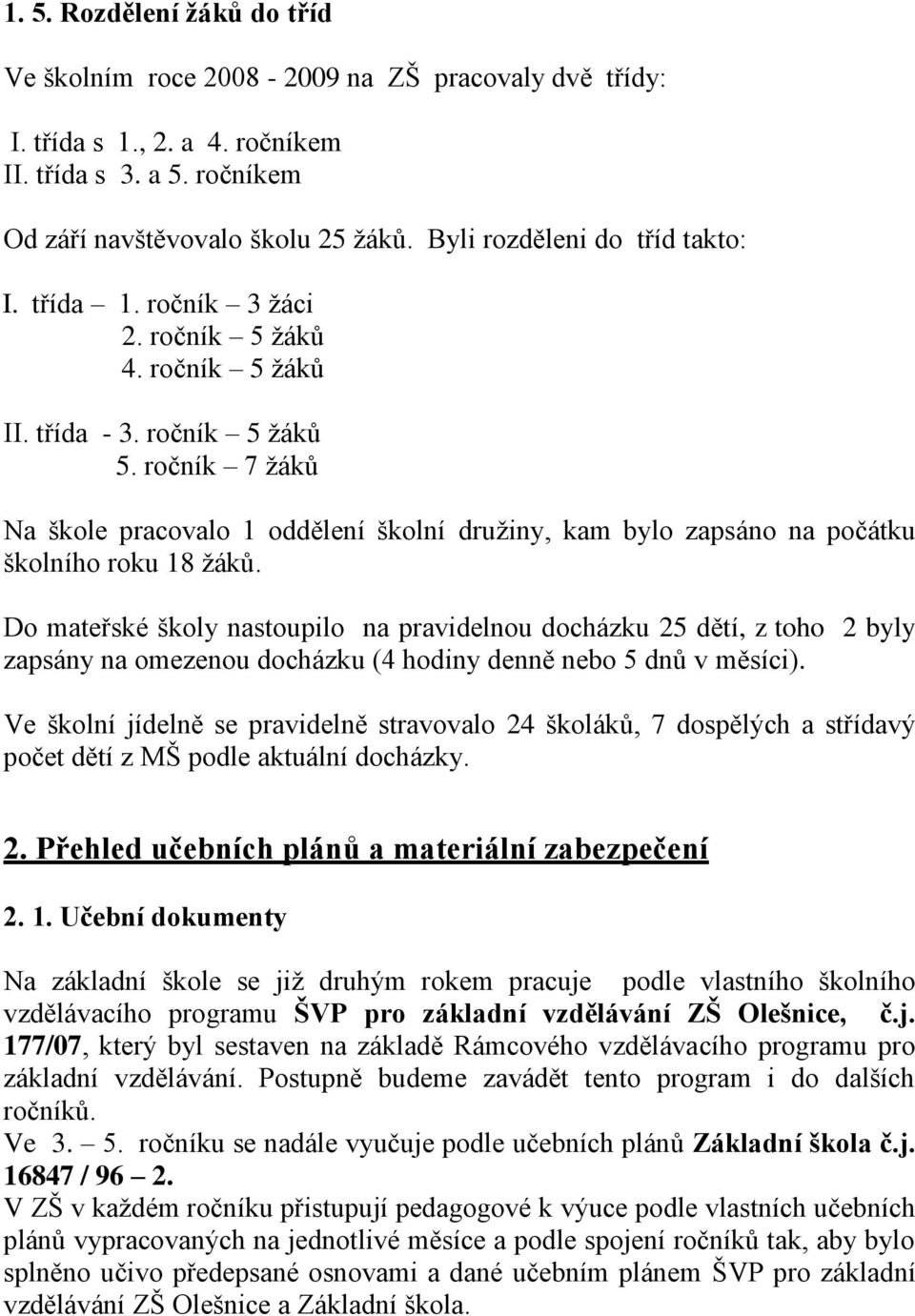 ročník 7 ţáků Na škole pracovalo 1 oddělení školní druţiny, kam bylo zapsáno na počátku školního roku 18 ţáků.