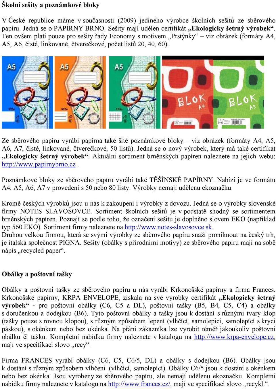 Ten ovšem platí pouze pro sešity řady Economy s motivem Prstýnky viz obrázek (formáty A4, A5, A6, čisté, linkované, čtverečkové, počet listů 20, 40, 60).